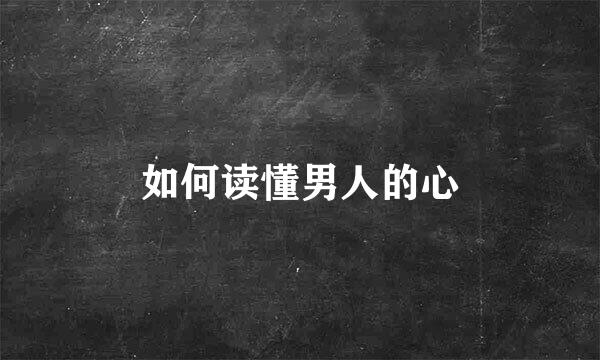 如何读懂男人的心