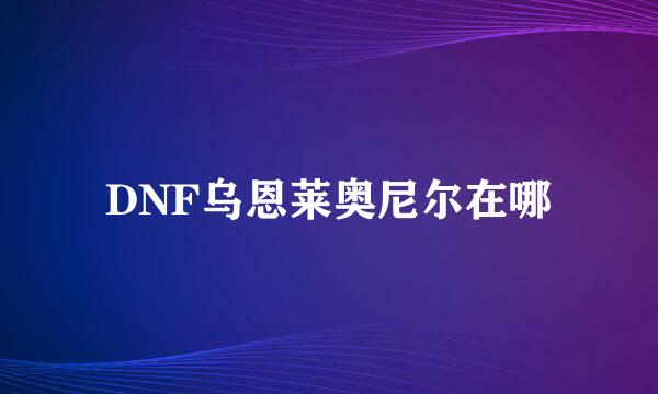 DNF乌恩莱奥尼尔在哪
