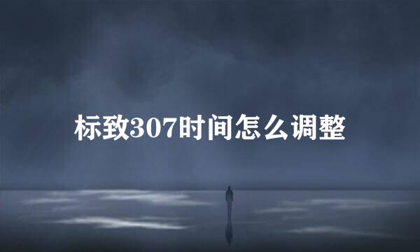 标致307时间怎么调整