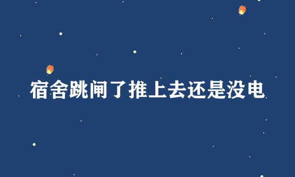 宿舍跳闸了推上去还是没电