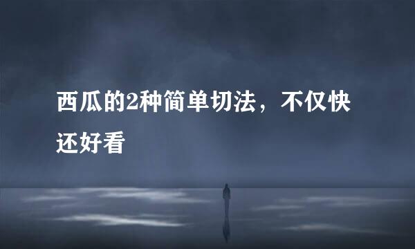 西瓜的2种简单切法，不仅快还好看