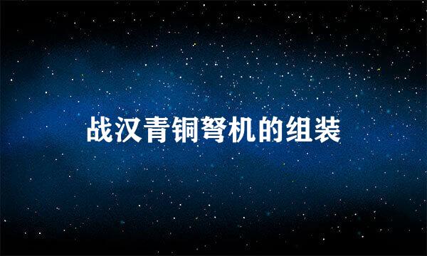战汉青铜弩机的组装