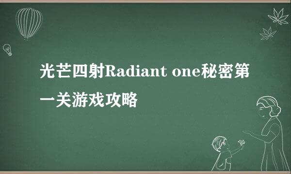 光芒四射Radiant one秘密第一关游戏攻略
