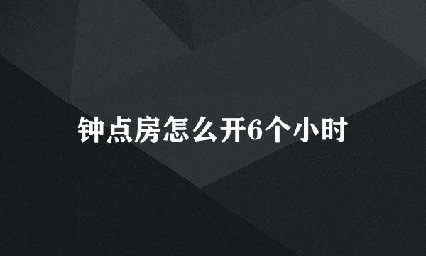 钟点房怎么开6个小时