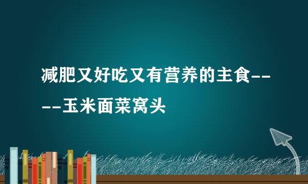 减肥又好吃又有营养的主食----玉米面菜窝头