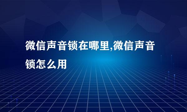 微信声音锁在哪里,微信声音锁怎么用