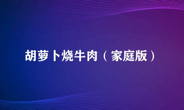 胡萝卜烧牛肉（家庭版）
