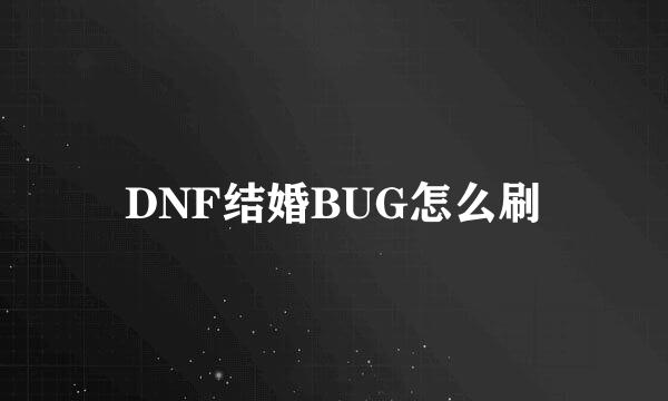 DNF结婚BUG怎么刷