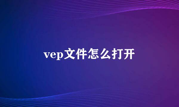vep文件怎么打开