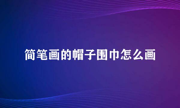 简笔画的帽子围巾怎么画