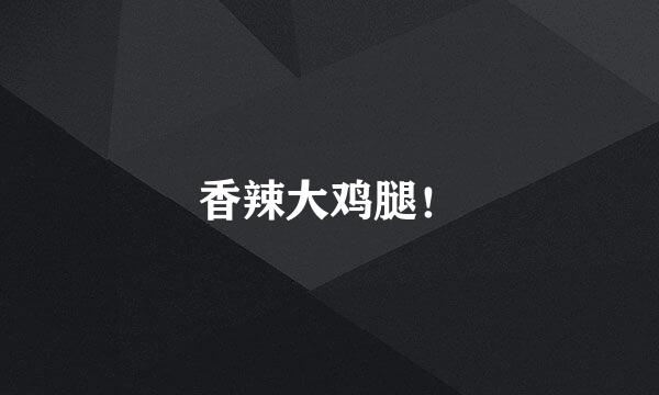香辣大鸡腿！
