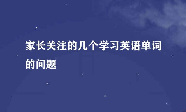家长关注的几个学习英语单词的问题