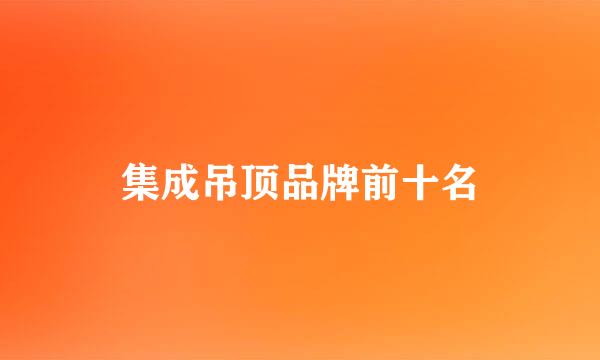 集成吊顶品牌前十名