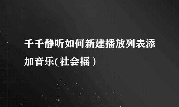 千千静听如何新建播放列表添加音乐(社会摇）