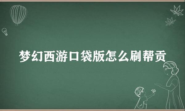 梦幻西游口袋版怎么刷帮贡