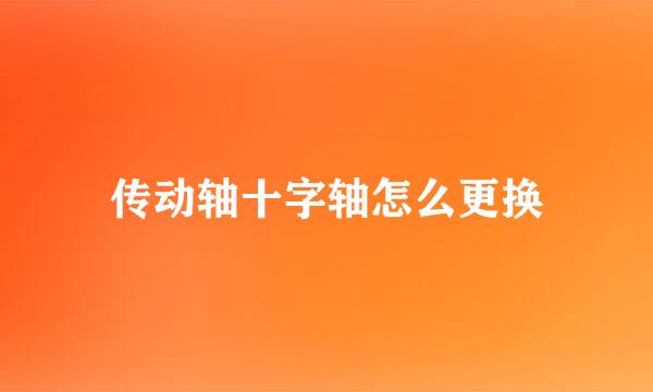 传动轴十字轴怎么更换