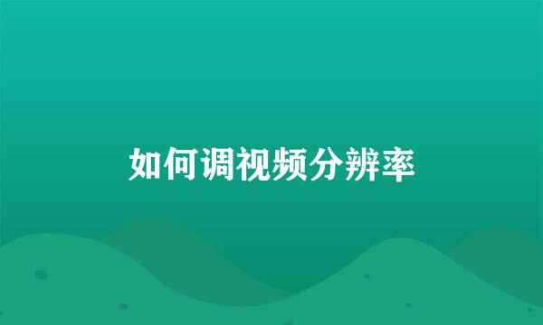 如何调视频分辨率