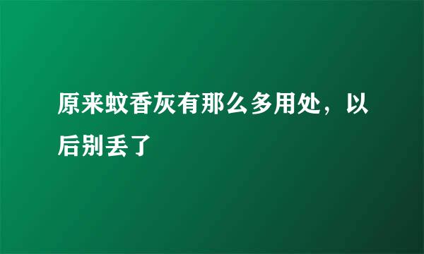 原来蚊香灰有那么多用处，以后别丢了