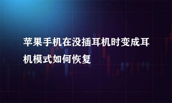 苹果手机在没插耳机时变成耳机模式如何恢复