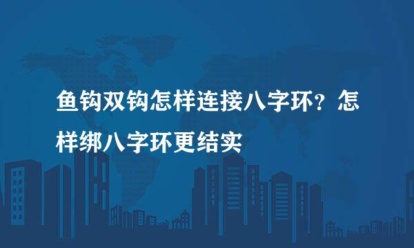 鱼钩双钩怎样连接八字环？怎样绑八字环更结实