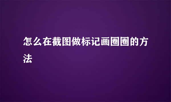 怎么在截图做标记画圈圈的方法