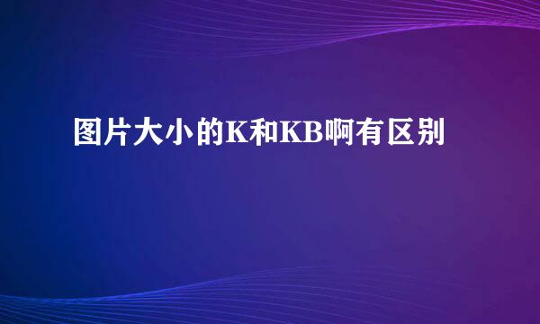 图片大小的K和KB啊有区别
