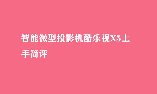 智能微型投影机酷乐视X5上手简评
