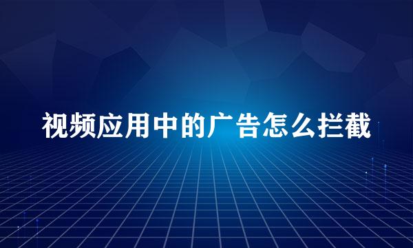 视频应用中的广告怎么拦截