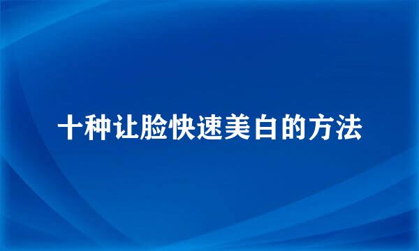 十种让脸快速美白的方法