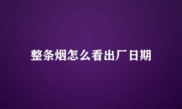 整条烟怎么看出厂日期