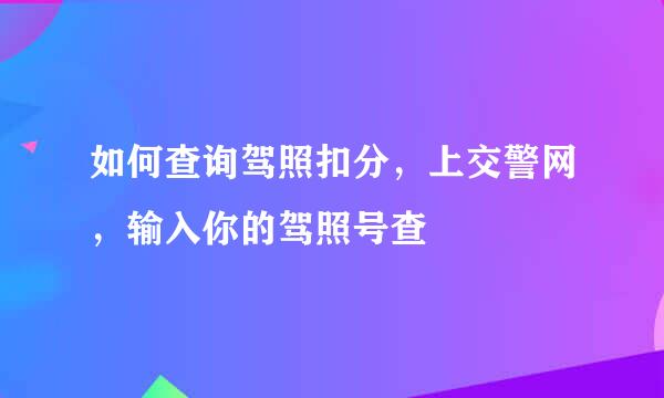 如何查询驾照扣分，上交警网，输入你的驾照号查