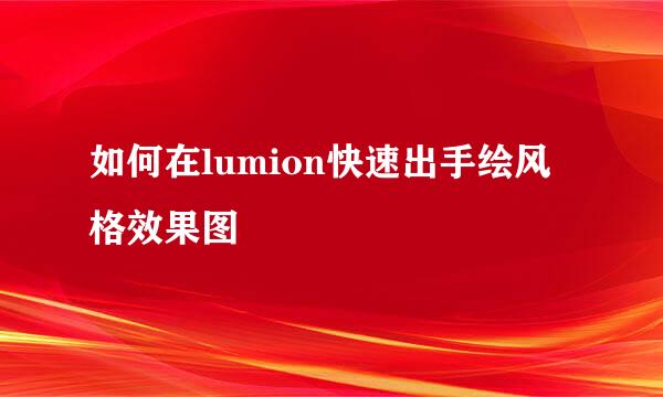 如何在lumion快速出手绘风格效果图