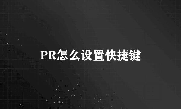 PR怎么设置快捷键