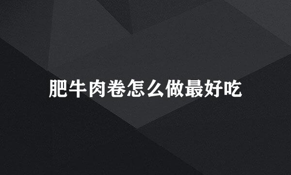 肥牛肉卷怎么做最好吃