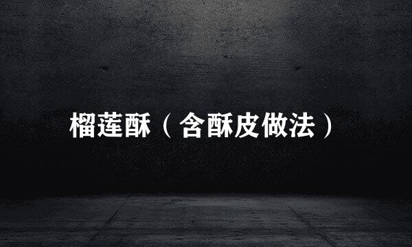 榴莲酥（含酥皮做法）