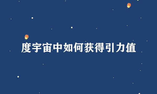 度宇宙中如何获得引力值