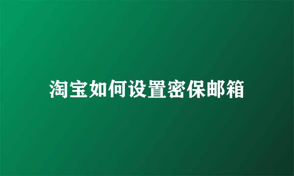 淘宝如何设置密保邮箱