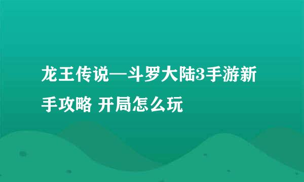 龙王传说—斗罗大陆3手游新手攻略 开局怎么玩