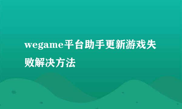 wegame平台助手更新游戏失败解决方法