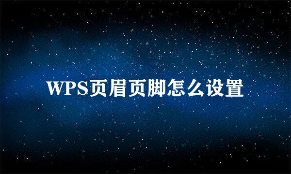 WPS页眉页脚怎么设置