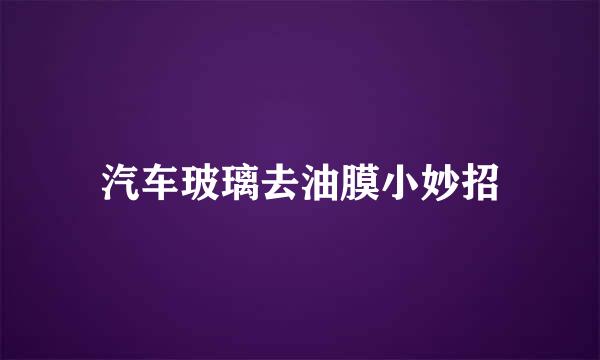 汽车玻璃去油膜小妙招