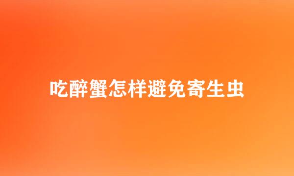 吃醉蟹怎样避免寄生虫