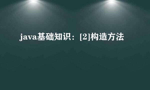 java基础知识：[2]构造方法