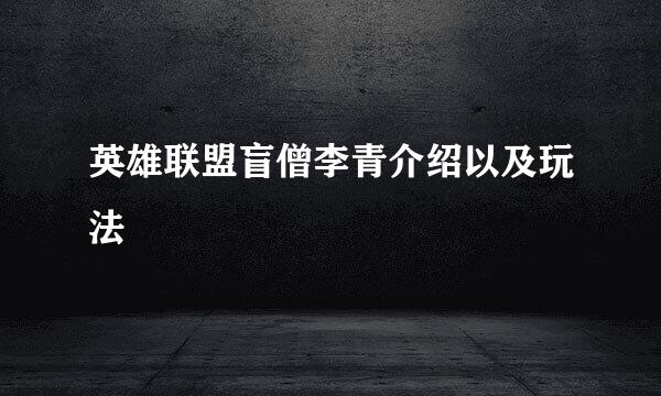 英雄联盟盲僧李青介绍以及玩法