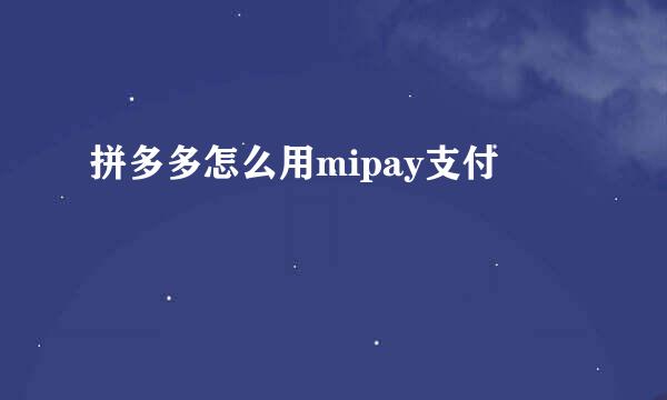 拼多多怎么用mipay支付