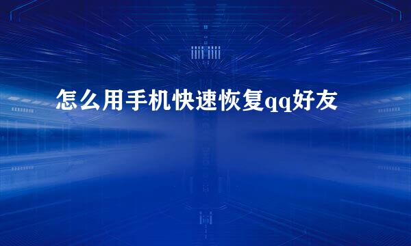 怎么用手机快速恢复qq好友