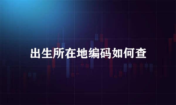 出生所在地编码如何查