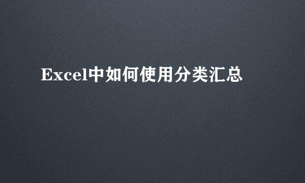 Excel中如何使用分类汇总