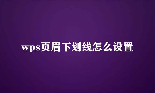 wps页眉下划线怎么设置