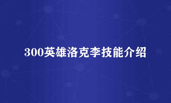 300英雄洛克李技能介绍